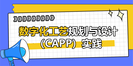 数字化工艺规划与设计（CAPP）实践